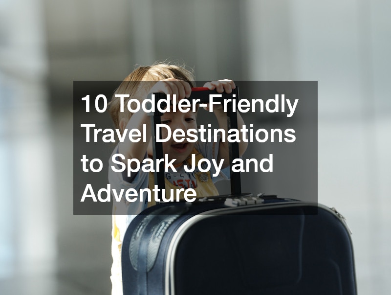 10 Toddler-Friendly Travel Destinations to Spark Joy and Adventure